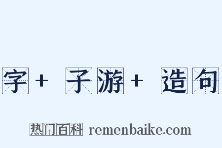 字+子游+造句是什么意思的图片